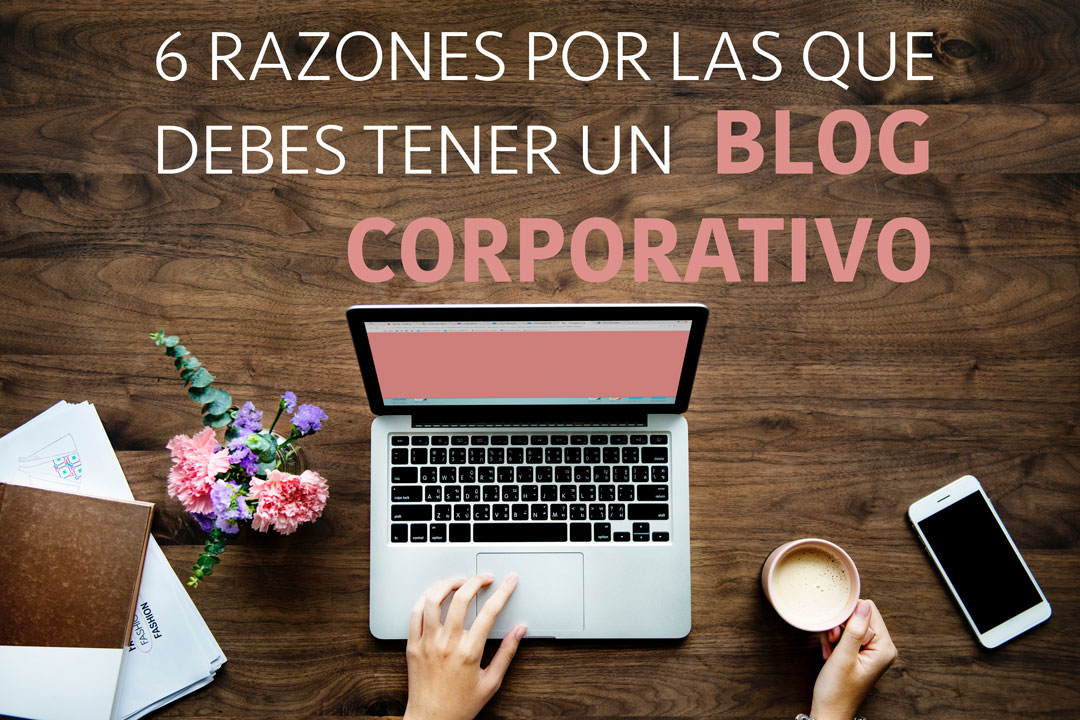 RAZONES POR LAS QUE DEBES TENER UN BLOG CORPORATIVO