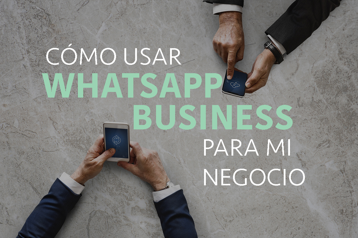 CÓMO USAR WHATSAPP BUSINESS PARA MI NEGOCIO